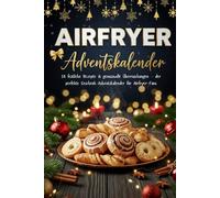 Airfryer Adventskalender: 24 festliche Rezepte & genussvolle Überraschungen - der perfekte Geschenk-Adventskalender für Airfryer-Fans