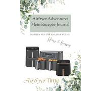 Airfryer Adventures - Mein Rezepte-Journal: Notizen aus der Knusper Küche