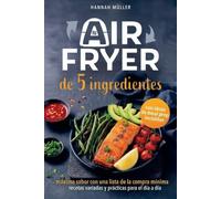 Airfryer de 5 ingredientes: máximo sabor con una lista de la compra mínima - recetas variadas y prácticas para el día a día, con ideas de meal prep incluidas