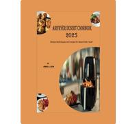 Airfryer desert cookbook 2025: Simple Techniques and Recipes for Desserts That Wow