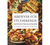 Airfryer für Studierende Adventskalender: 24 einfache & günstige Rezepte für die Heißluftfritteuse | Schnell, knusprig & lecker durch die Adventszeit | Geschenkidee für Studenten