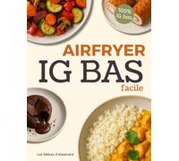 AirFryer IG Bas Facile: Livre de Recettes de Cuisine à l'Air Fryer IG Bas par le Chef Alexandre | Livre de Cuisine Healthy en Français | Livre Cuisine Anti Inflammatoire et Indice Glycémique Bas