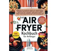 Airfryer-Kochbuch für Anfänger: Einfache, Schnelle und Gesunde Rezepte.Perfekt für Airfryer-Anfänger. Entdecken Sie 100 Airfryer-Rezepte mit farbigen Fotos, Einfache Schritt-für-Schritt-Anleitung