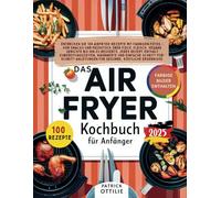 Airfryer-Kochbuch für Anfänger: Einfache, Schnelle und Gesunde Rezepte.Perfekt für Airfryer-Anfänger. Entdecken Sie 100 Airfryer-Rezepte mit farbigen Fotos, Einfache Schritt-für-Schritt-Anleitung