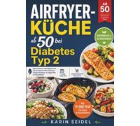 Airfryer-Küche ab 50 bei Diabetes Typ 2: Bekömmliche Lieblingsgerichte mit sichtbaren KH-Portionen, 7-Tage-Einstieg, 14-Tage-Plan & Einkaufsliste