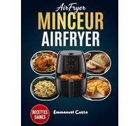 AirFryer Minceur: Recettes Faciles et Saines pour Perdre du Poids - Plats Légers, Rapides et Gourmands avec l'Air Fryer pour un Mode de Vie Équilibré