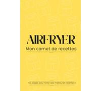 Airfryer, mon carnet de recettes: Cahier de cuisine pratique à remplir pour noter ses recettes Air fryer préférées | Température, temps, ingrédients, étapes et notes | 100 pages