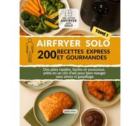 Airfryer Solo : 200 Recettes Express et Gourmandes: Des plats rapides, faciles et savoureux, prêts en un clin d’œil pour bien manger sans stress ni gaspillage.