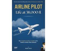 Airline Pilot: Life at 38,000 ft - The Complete Guide to Modern Pilot Life