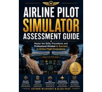 Airline Pilot Simulator Assessment Guide: Master the Skills, Procedures, and Professional Mindset to Succeed in Airline Flight Evaluations