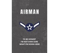 Airman Notebook: Funny USAF Gift for New Enlisted, BMT Graduation, or Dorm Life: “To Be Honest, I’m Not Even Sure What I’m Doing Here”