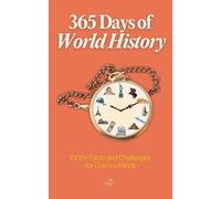 365 Days of World History: A Timeline of Daily Lessons from Ancient Empires to Modern Times - With 1000+ Facts and Challenges for Curious Minds