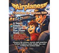 Airplanes Explained for Curious Kids: A Smart, Simple, and Fun Guide to How Planes Work