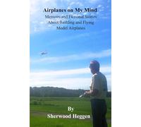 Airplanes on My Mind: Memoirs and Fictional Stories About Building and Flying Model Airplanes