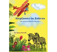 Airplanes to Zebras The Ultimate Alphabet Adventure