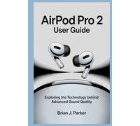 AIRPOD PRO 2 USER GUIDE: Exploring the Technology Behind Advanced Sound Quality