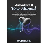 AirPod Pro 3 User Manual: A Practical Step-by-Step Instructional Handbook to Master Setup, Features, Health Tracking, Noise Control, and Troubleshooting for Beginners & Seniors