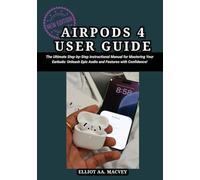AirPods 4 User Guide: The Ultimate Step-by-Step Instructional Manual for Mastering Your Earbuds: Unleash Epic Audio and Features with Confidence!