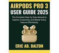 AIRPODS PRO 3 USER GUIDE 2025: The Complete Step-by-Step Manual to Explore, Customize, and Master Every Feature Effortlessly