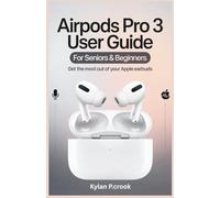 AirPods Pro 3 User Guide for Seniors & Beginners: Get the Most Out of Your Apple Earbuds: Step-by-Step Instructions for Sound, Fit, Battery, and New Features You Need to Know