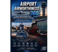 Airport Airworthiness 360°: A Complete Guide to Airport Safety, Certification and Operational Compliance in Accordance with ICAO Annex 14, Annex 19 and International Best Practices