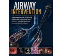 AIRWAY INTERVENTION: A Comprehensive Review for Interventional Pulmonology Fellows, Pulmonary Board Candidates, and Advanced Airway Practitioners