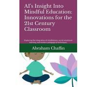 AI's Insight Into Mindful Education: Innovations for the 21st Century Classroom: Exploring the integration of mindfulness, social-emotional learning, and modern pedagogical techniques.