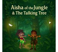 Aisha of the Jungle & The Talking Tree: An inspiring jungle quest about friendship, bravery, and protecting nature.
