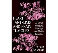 Aisha Sarwari Heart Tantrums and Brain Tumours (Tascabile)