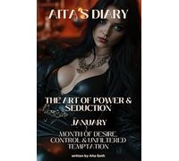 Aita’s Diary: The Art of Power & Seduction - January: Month of Desire, Control & Unfiltered Temptation