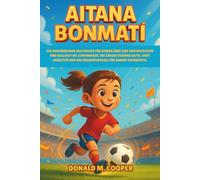 Aitana Bonmati Biografie: Die inspirierende Geschichte für Kinder über eine Weltmeisterin und Ballon d'Or-Gewinnerin, die große Träume hatte, hart arbeitete und den Frauenfußball für immer veränderte.
