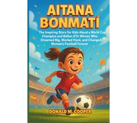 Aitana Bonmati Biography: The Inspiring Story for Kids About a World Cup Champion and Ballon d’Or Winner Who Dreamed Big, Worked Hard, and Changed Women’s Football Forever.