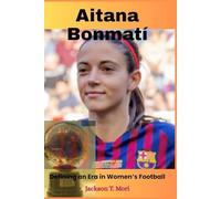Aitana Bonmatí: Defining an Era in Women’s Football