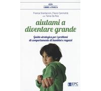 Aiutami a diventare grande. Guida strategica per i problemi di comportamento di bambini e ragazzi. Nuova ediz.