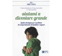 Aiutami a diventare grande. Guida strategica per i problemi di comportamento di bambini e ragazzi . Nuova ediz.