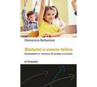 Aiutami a essere felice. Benessere e ricerca di senso a scuola - Bellanton...