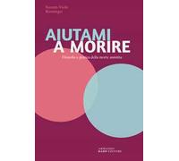 Aiutami a morire. Filosofia e pratica della morte assistita