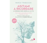Aiutami a ricordare. La demenza non cancella la vita. Come meglio comprendere la malattia e assistere chi soffre