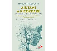 AIUTAMI A RICORDARE. LA DEMENZA NON CANCELLA LA VITA. COME MEGLIO COMPRENDERE LA