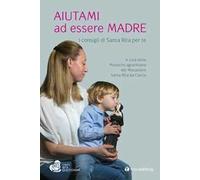 Aiutami ad essere madre. I consigli di Santa Rita per te