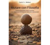Aiutare con filosofia. Pratiche filosofiche contro il distress e per il benessere di insegnanti, educatori, sociosanitari