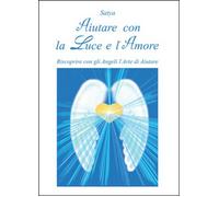 Aiutare con la luce e l’amore - Satya, 2014, Youcanprint