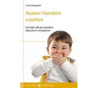 Aiutare i bambini a parlare. Consigli utili per genitori, educatori e insegnanti