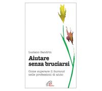 Aiutare senza bruciarsi. Come superare il burnout nelle professioni di aiuto