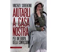 Aiutarli a casa nostra. Per un'Europa della compassione