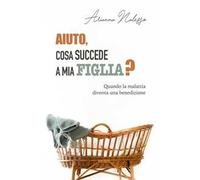 Aiuto, cosa succede a mia figlia? Quando la malattia diventa una benedizione