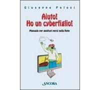 Aiuto! Ho un cyberfiglio! Manuale per genitori persi nella Rete