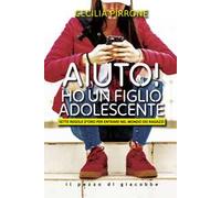 Aiuto! Ho un figlio adolescente. Sette regole d'oro per entrare nel mondo dei ragazzi