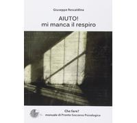 Aiuto! Mi manca il respiro. Manuale di pronto soccorso psicologico