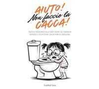 Aiuto! Non Faccio la Cacca!: Trattato Tragicomico sulle Forze Oscure che Tengono in Ostaggio il tuo Intestino. Con un Piano di Liberazione